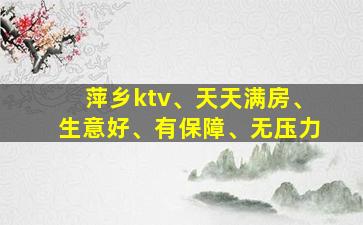 萍乡ktv、天天满房、生意好、有保障、无压力